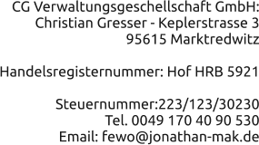 CG Verwaltungsgeschellschaft GmbH: Christian Gresser - Keplerstrasse 3 95615 Marktredwitz  Handelsregisternummer: Hof HRB 5921  Steuernummer:223/123/30230 Tel. 0049 170 40 90 530 Email: fewo@jonathan-mak.de